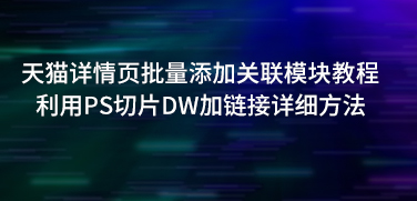 怎么在天猫电脑端宝贝详情页做关联宝贝链接?详细视频教程分享制作关联模块